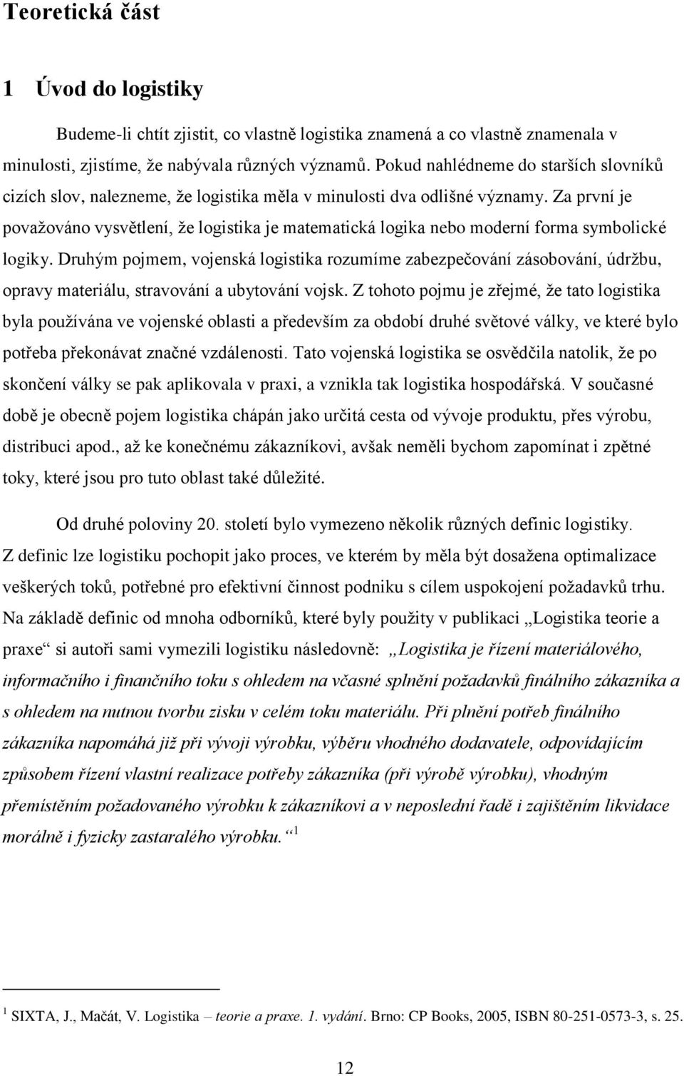 Za první je považováno vysvětlení, že logistika je matematická logika nebo moderní forma symbolické logiky.