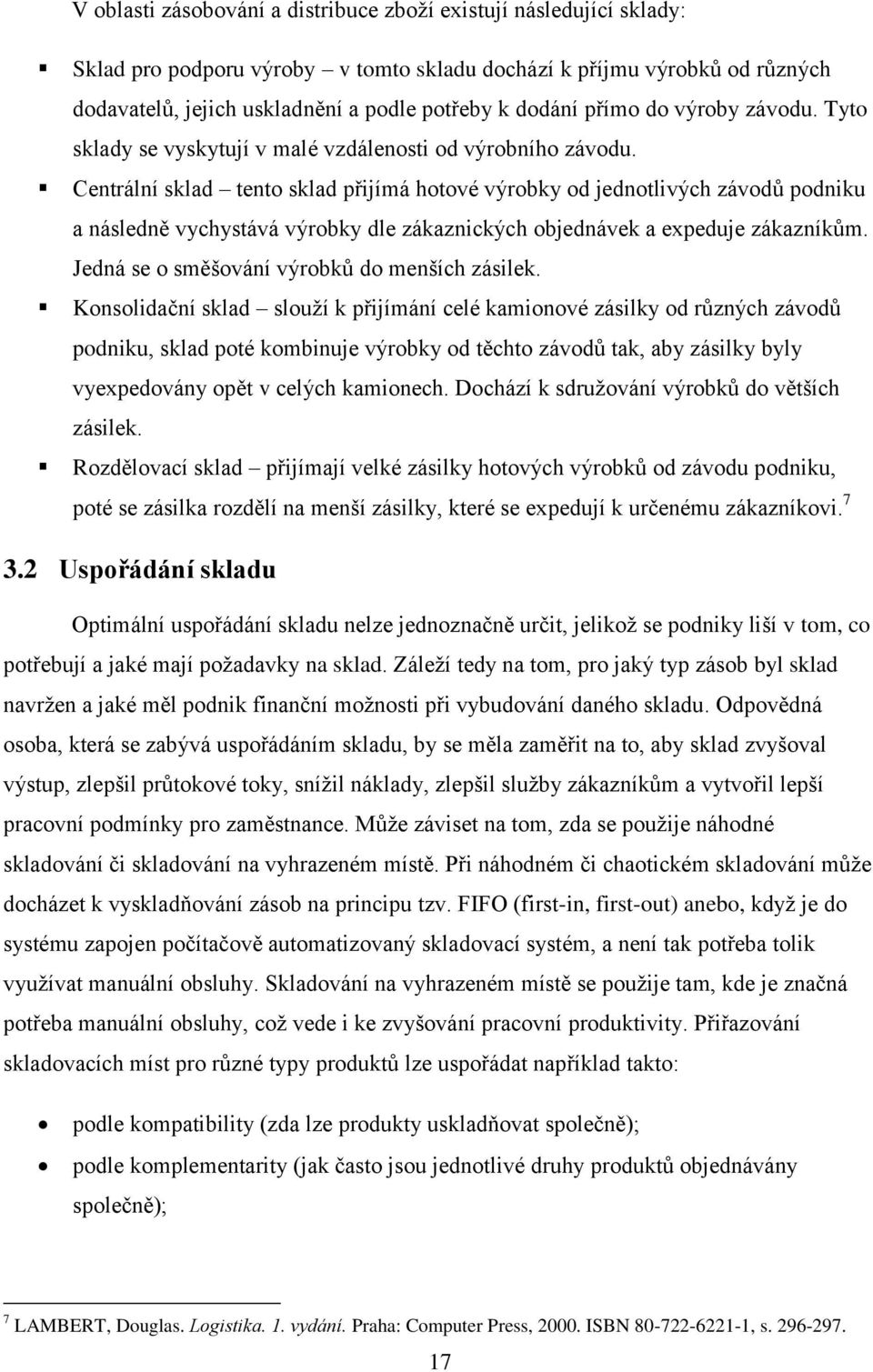 Centrální sklad tento sklad přijímá hotové výrobky od jednotlivých závodů podniku a následně vychystává výrobky dle zákaznických objednávek a expeduje zákazníkům.