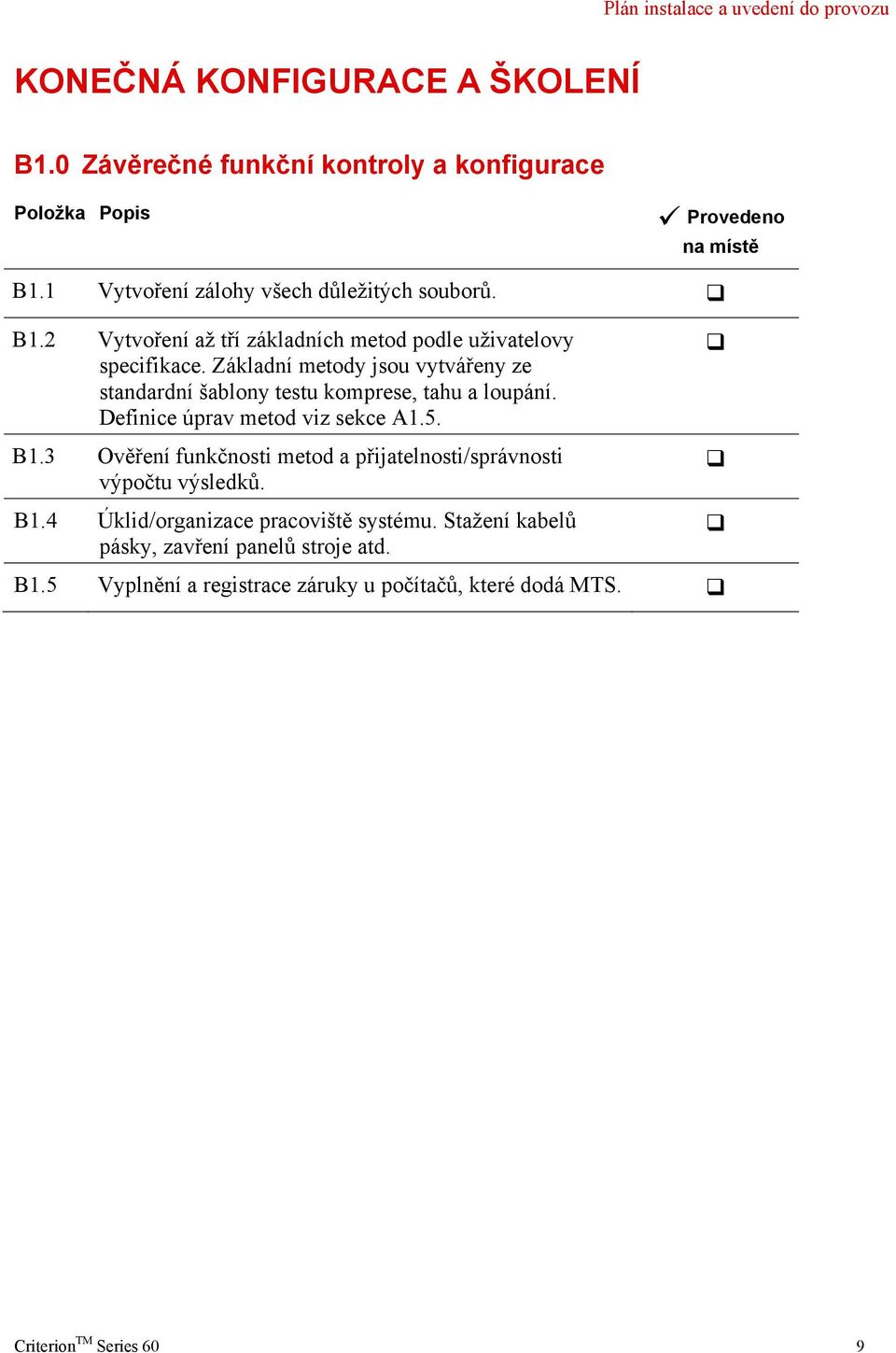 3 Ověření funkčnosti metod a přijatelnosti/správnosti výpočtu výsledků. B1.4 Úklid/organizace pracoviště systému.