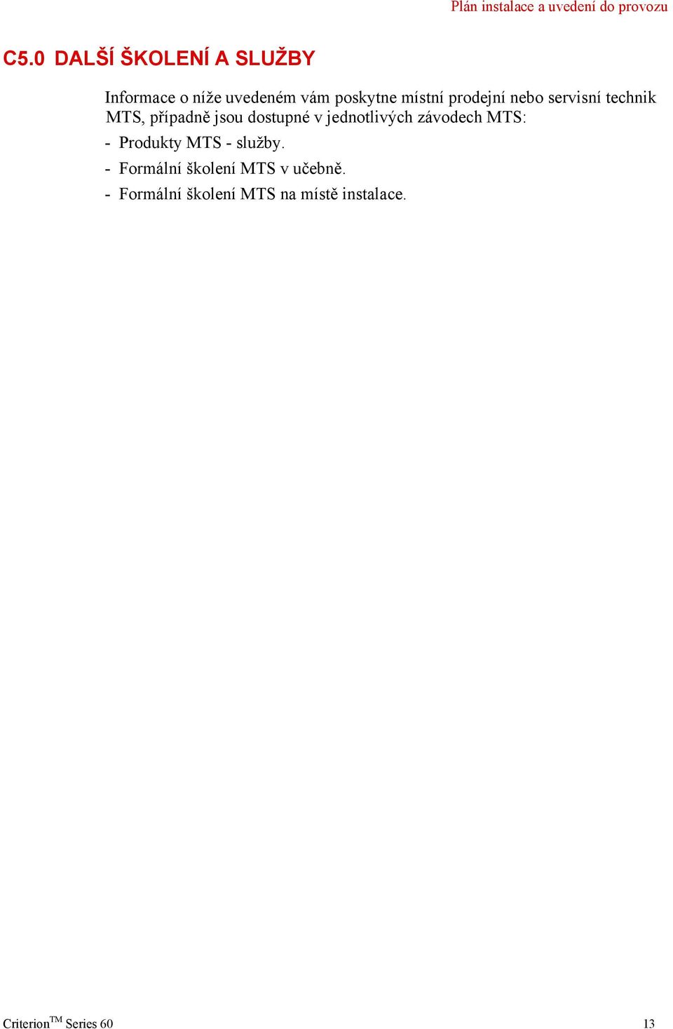 jednotlivých závodech MTS: - Produkty MTS - služby.