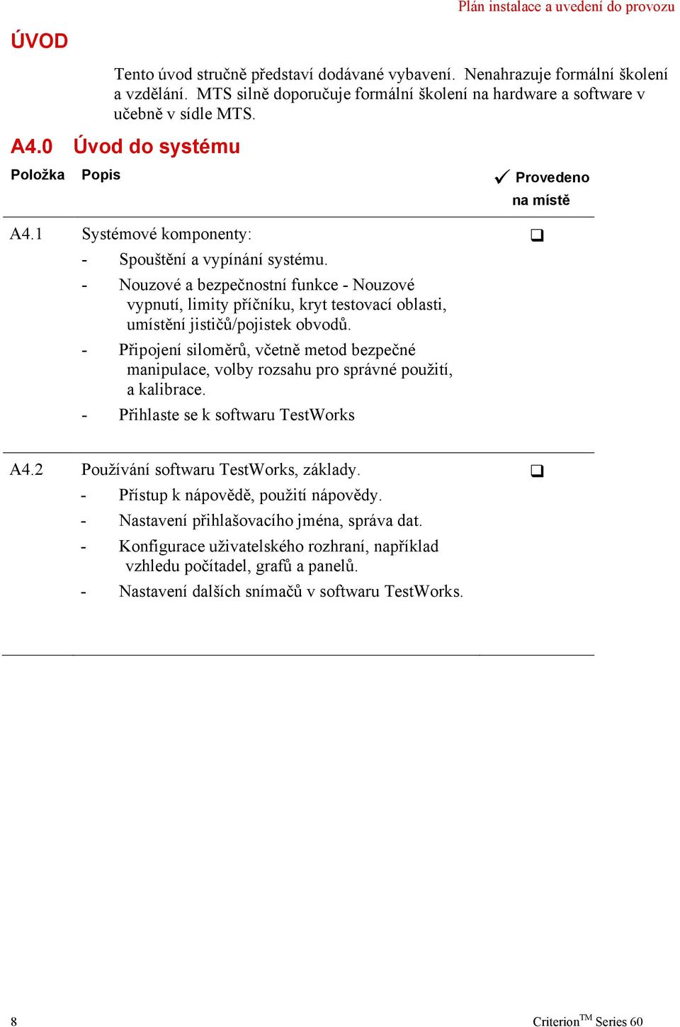 - Nouzové a bezpečnostní funkce - Nouzové vypnutí, limity příčníku, kryt testovací oblasti, umístění jističů/pojistek obvodů.