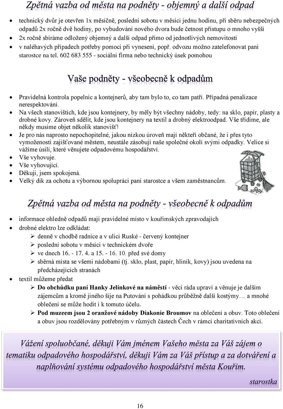 602 683 555 - sociální firma nebo technický úsek pomohou Pravidelná kontrola popelnic a kontejnerů, aby tam bylo to, co tam patří. Případná penalizace nerespektování.