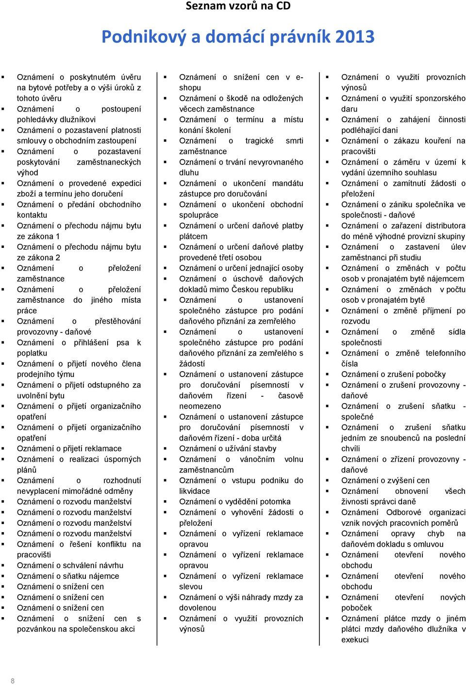 přechodu nájmu bytu ze zákona 2 Oznámení o přeložení Oznámení o přeložení do jiného místa práce Oznámení o přestěhování provozovny - daňové Oznámení o přihlášení psa k poplatku Oznámení o přijetí