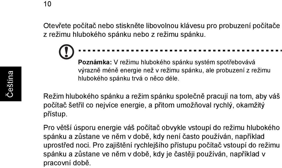 Režim hlubokého spánku a režim spánku společně pracují na tom, aby váš počítač šetřil co nejvíce energie, a přitom umožňoval rychlý, okamžitý přístup.