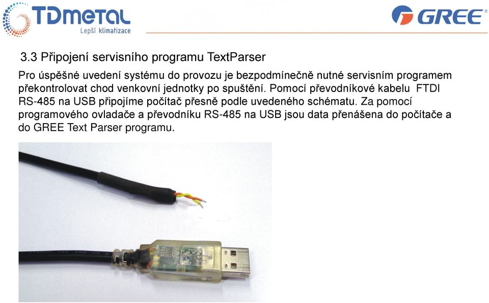 Pomocí převodníkové kabelu FTDI RS-485 na USB připojíme počítač přesně podle uvedeného schématu.