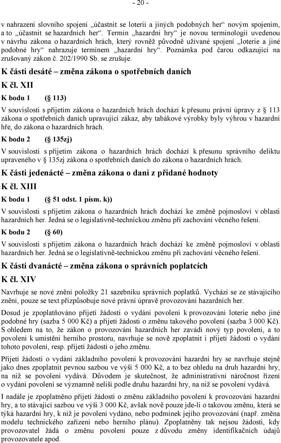 Poznámka pod čarou odkazující na zrušovaný zákon č. 202/1990 Sb. se zrušuje. K části desáté změna zákona o spotřebních daních K čl.