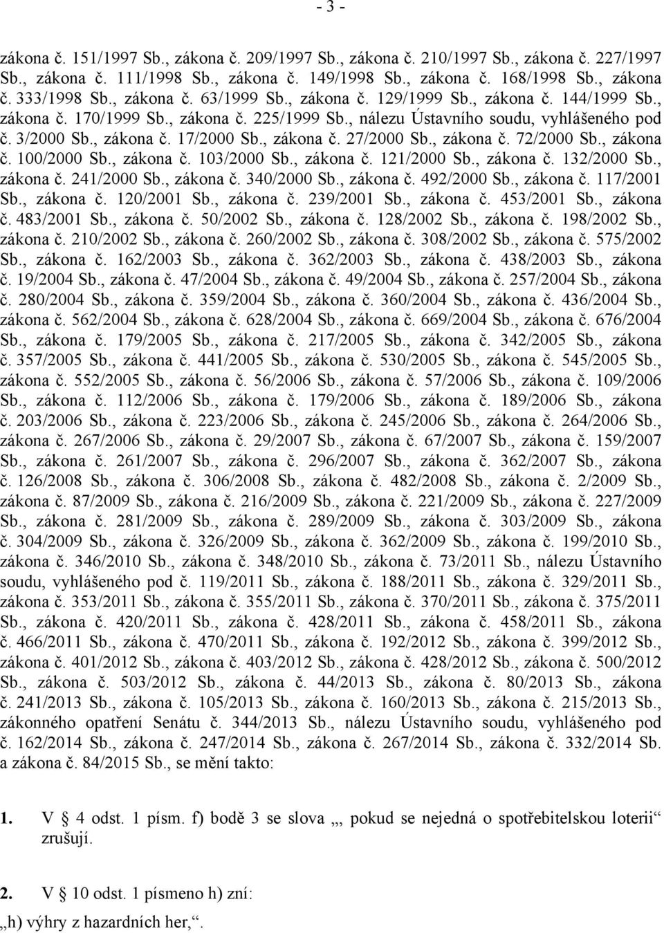 , zákona č. 27/2000 Sb., zákona č. 72/2000 Sb., zákona č. 100/2000 Sb., zákona č. 103/2000 Sb., zákona č. 121/2000 Sb., zákona č. 132/2000 Sb., zákona č. 241/2000 Sb., zákona č. 340/2000 Sb.