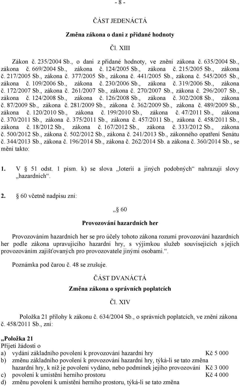 , zákona č. 172/2007 Sb., zákona č. 261/2007 Sb., zákona č. 270/2007 Sb., zákona č. 296/2007 Sb., zákona č. 124/2008 Sb., zákona č. 126/2008 Sb., zákona č. 302/2008 Sb., zákona č. 87/2009 Sb.