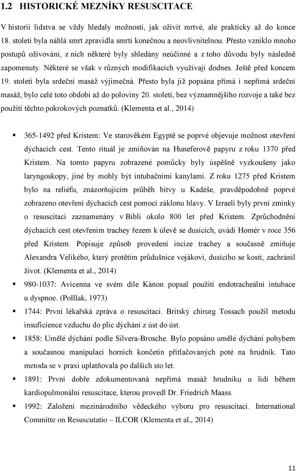 století byla srdeční masáž výjimečná. Přesto byla již popsána přímá i nepřímá srdeční masáž, bylo celé toto období až do poloviny 20.