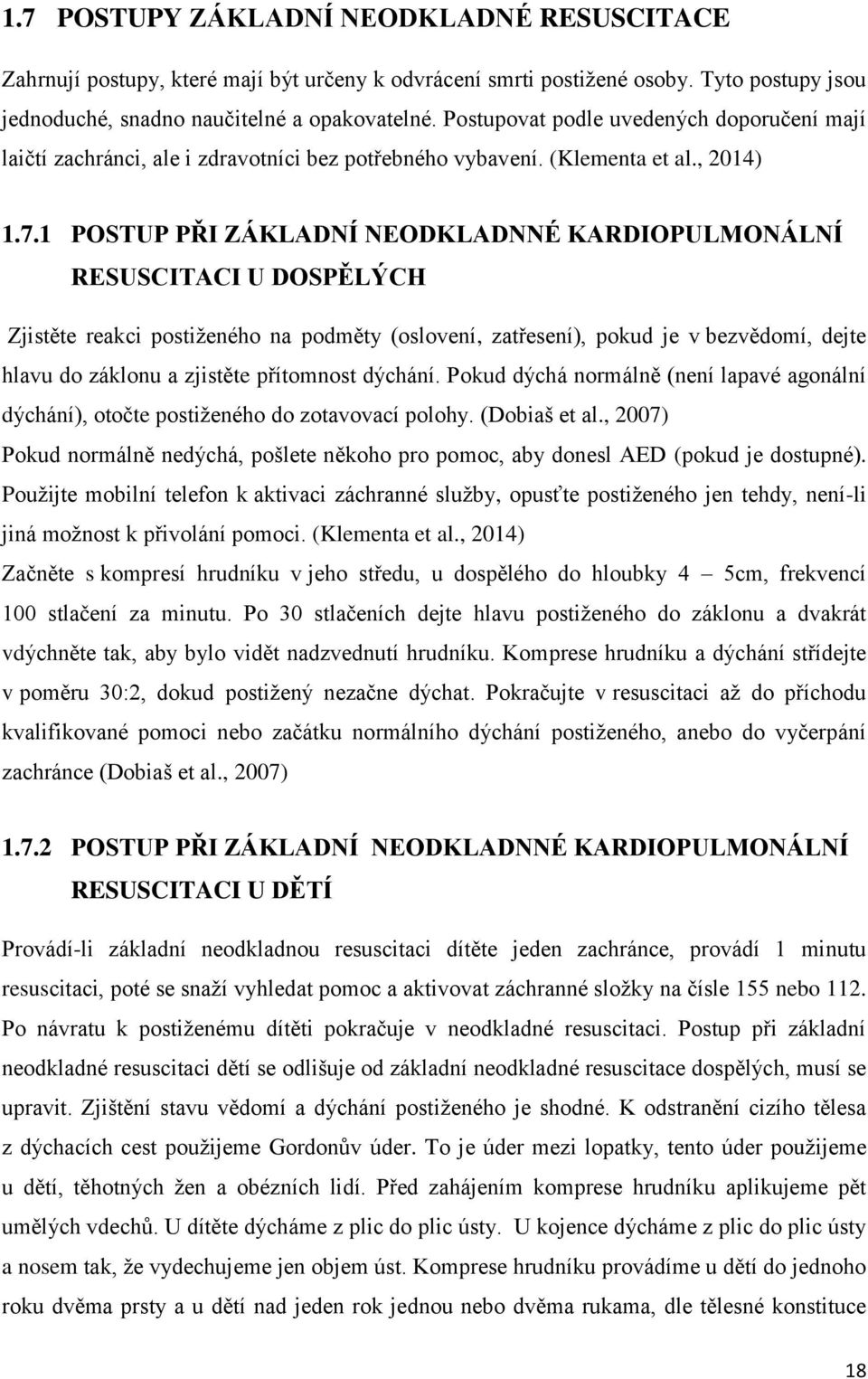 1 POSTUP PŘI ZÁKLADNÍ NEODKLADNNÉ KARDIOPULMONÁLNÍ RESUSCITACI U DOSPĚLÝCH Zjistěte reakci postiženého na podměty (oslovení, zatřesení), pokud je v bezvědomí, dejte hlavu do záklonu a zjistěte