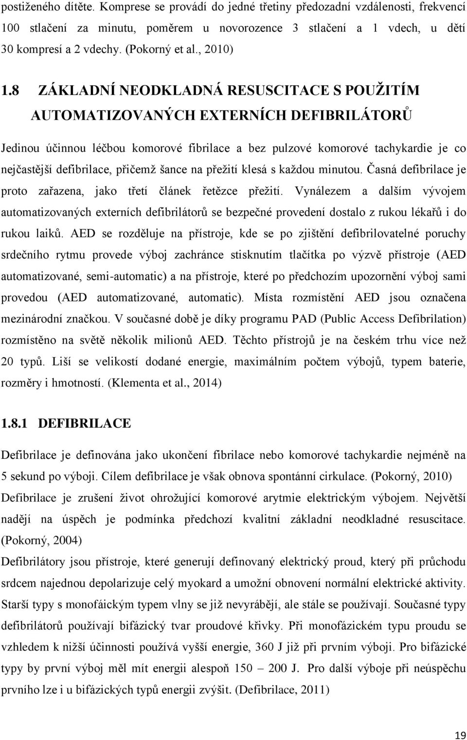 8 ZÁKLADNÍ NEODKLADNÁ RESUSCITACE S POUŽITÍM AUTOMATIZOVANÝCH EXTERNÍCH DEFIBRILÁTORŮ Jedinou účinnou léčbou komorové fibrilace a bez pulzové komorové tachykardie je co nejčastější defibrilace,