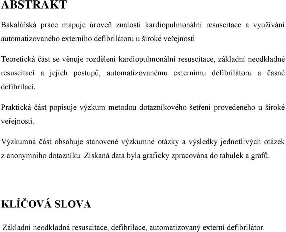 Praktická část popisuje výzkum metodou dotazníkového šetření provedeného u široké veřejnosti.