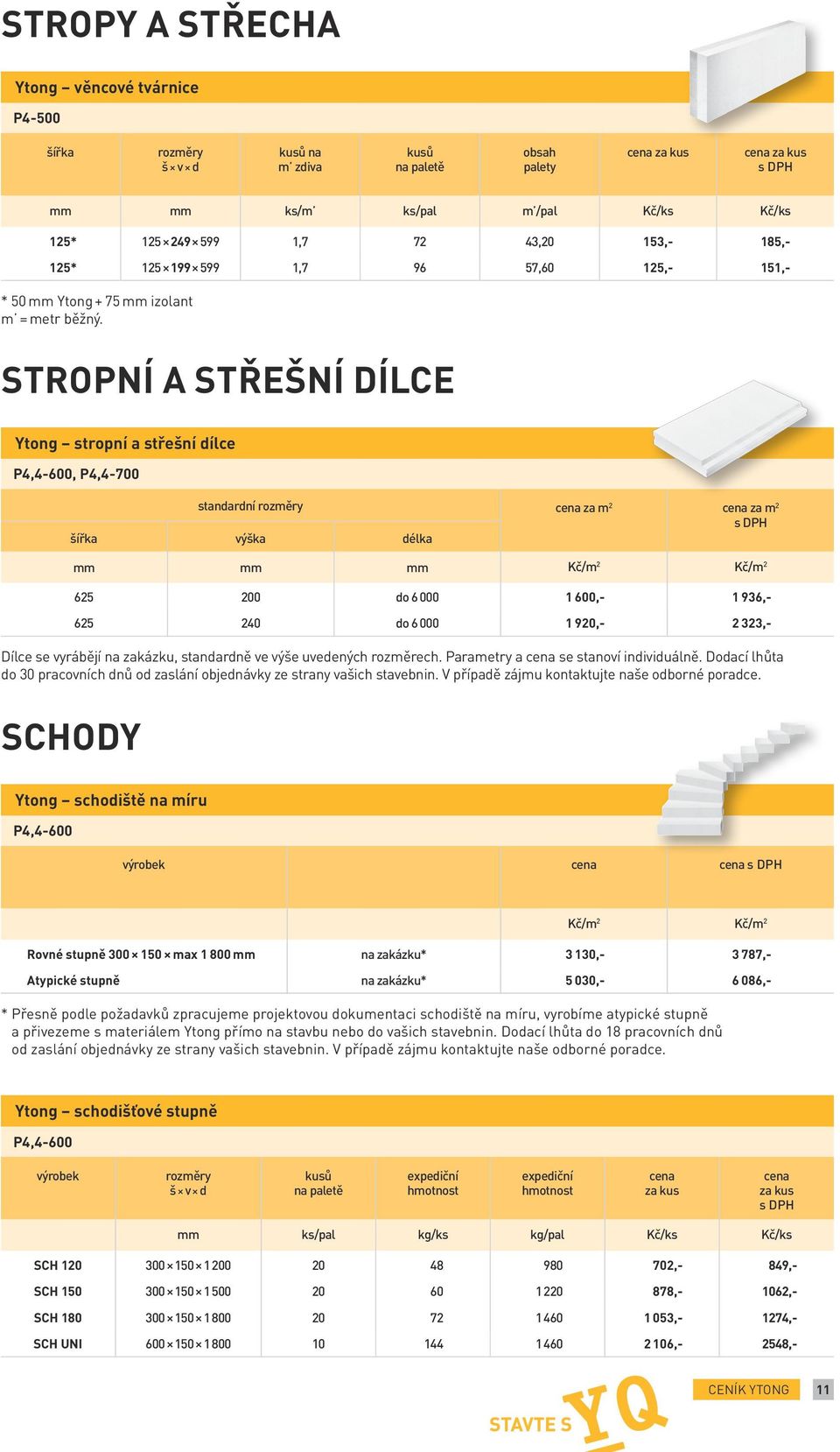 na zakázku, standardně ve výše uvedených rozměrech. Parametry a se stanoví individuálně. Dodací lhůta do 30 pracovních dnů od zaslání objednávky ze strany vašich stavebnin.