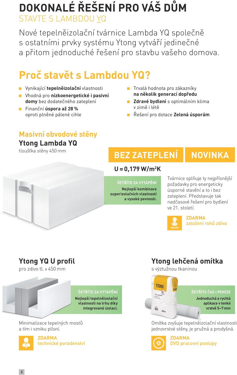 Vynikající tepelněizolační vlastnosti Vhodná pro nízkoenergetické i pasivní domy bez dodatečného zateplení Finanční úspora až 28 % oproti plněné pálené cihle Trvalá hodnota pro zákazníky na několik