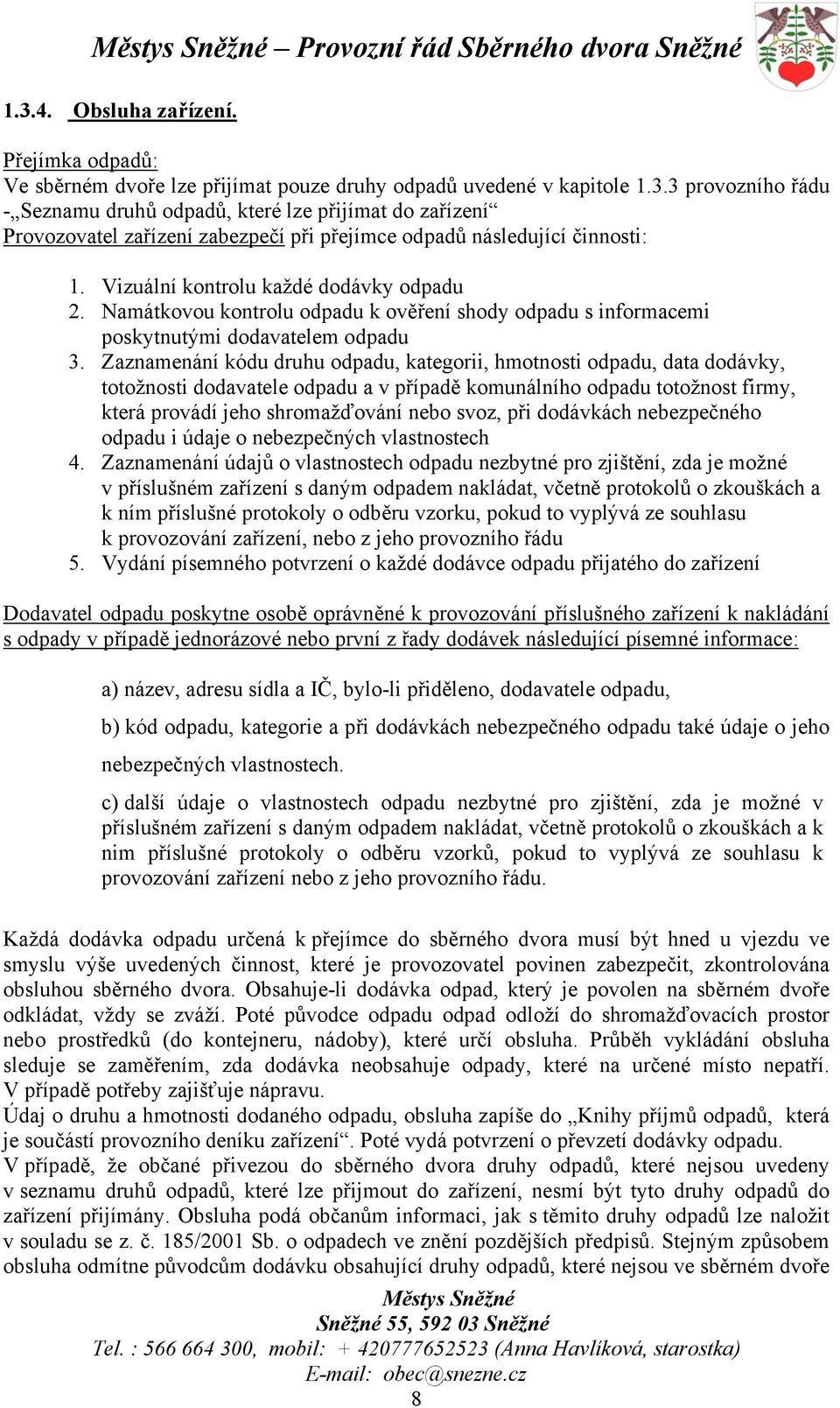 Zaznamenání kódu druhu odpadu, kategorii, hmotnosti odpadu, data dodávky, totožnosti dodavatele odpadu a v případě komunálního odpadu totožnost firmy, která provádí jeho shromažďování nebo svoz, při