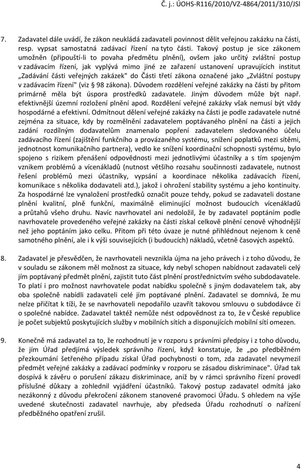 institut Zadávání části veřejných zakázek" do Části třetí zákona označené jako Zvláštní postupy v zadávacím řízení" (viz 98 zákona).