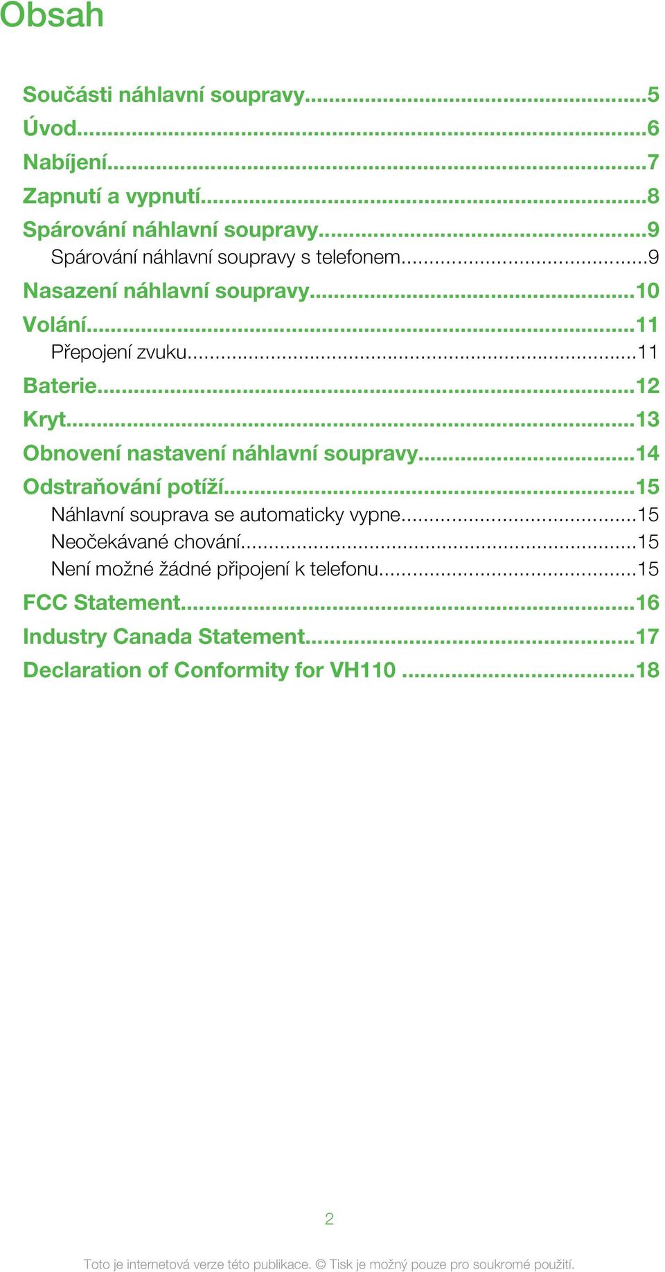 ..13 Obnovení nastavení náhlavní soupravy...14 Odstraňování potíží...15 Náhlavní souprava se automaticky vypne.