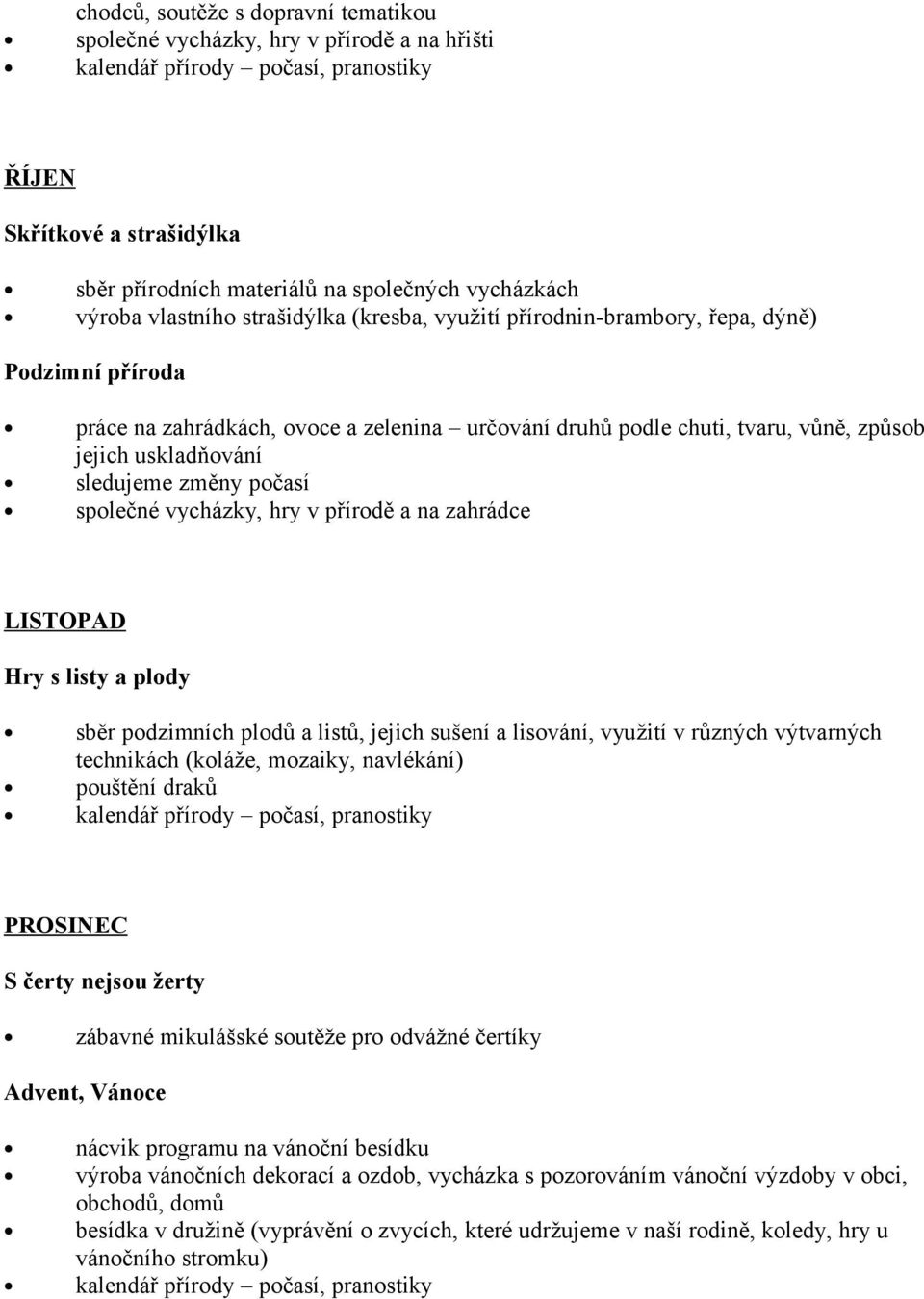 uskladňování sledujeme změny počasí společné vycházky, hry v přírodě a na zahrádce LISTOPAD Hry s listy a plody sběr podzimních plodů a listů, jejich sušení a lisování, využití v různých výtvarných