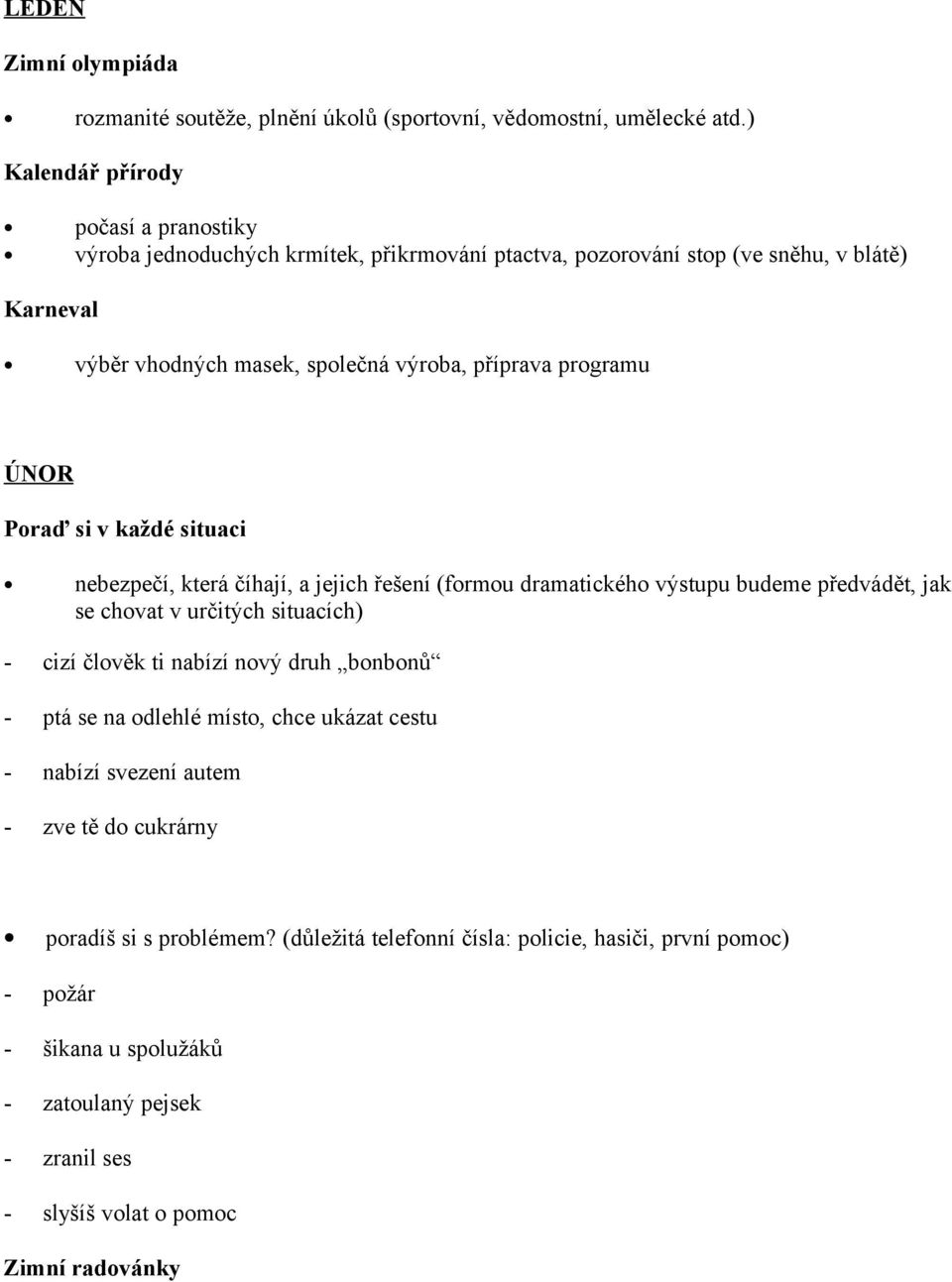 programu ÚNOR Poraď si v každé situaci nebezpečí, která číhají, a jejich řešení (formou dramatického výstupu budeme předvádět, jak se chovat v určitých situacích) - cizí člověk ti nabízí