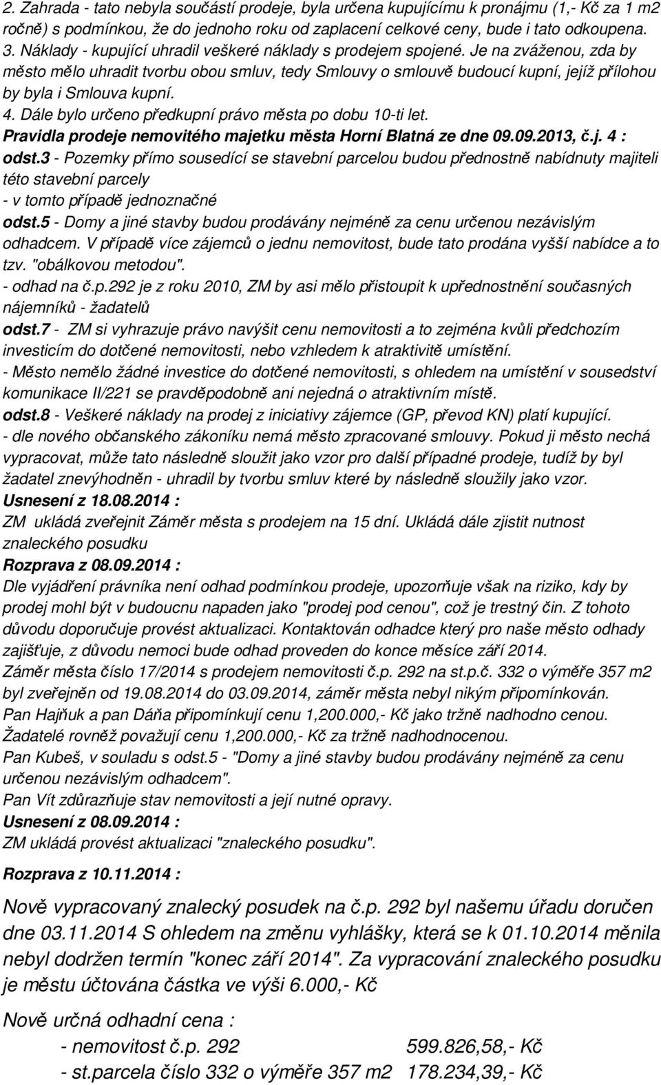 Je na zváženou, zda by město mělo uhradit tvorbu obou smluv, tedy Smlouvy o smlouvě budoucí kupní, jejíž přílohou by byla i Smlouva kupní. 4. Dále bylo určeno předkupní právo města po dobu 10-ti let.