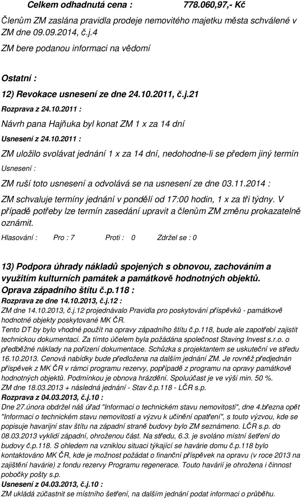 11.2014 : ZM schvaluje termíny jednání v pondělí od 17:00 hodin, 1 x za tři týdny. V případě potřeby lze termín zasedání upravit a členům ZM změnu prokazatelně oznámit.