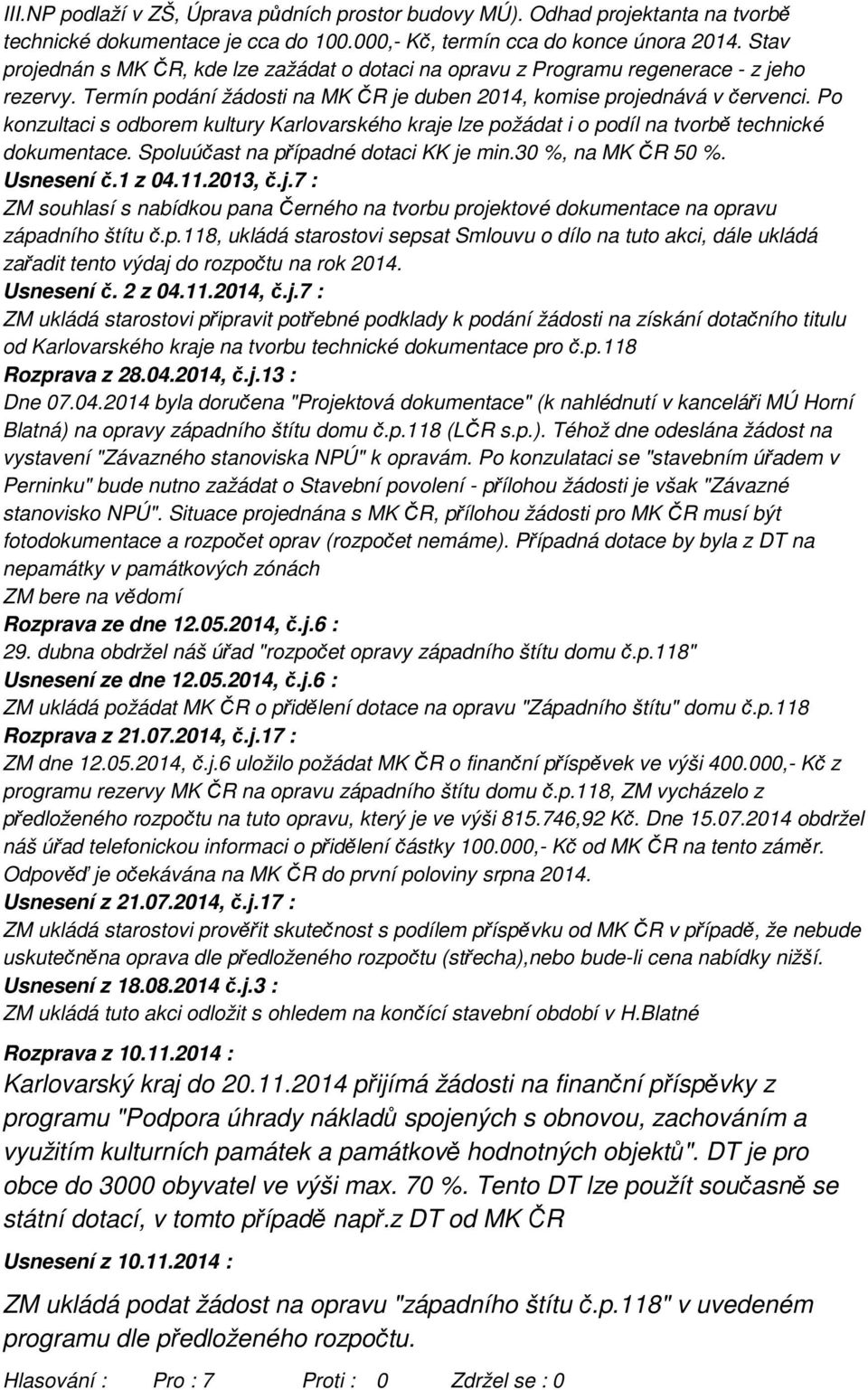 Po konzultaci s odborem kultury Karlovarského kraje lze požádat i o podíl na tvorbě technické dokumentace. Spoluúčast na případné dotaci KK je min.30 %, na MK ČR 50 %. Usnesení č.1 z 04.11.2013, č.j.7 : ZM souhlasí s nabídkou pana Černého na tvorbu projektové dokumentace na opravu západního štítu č.