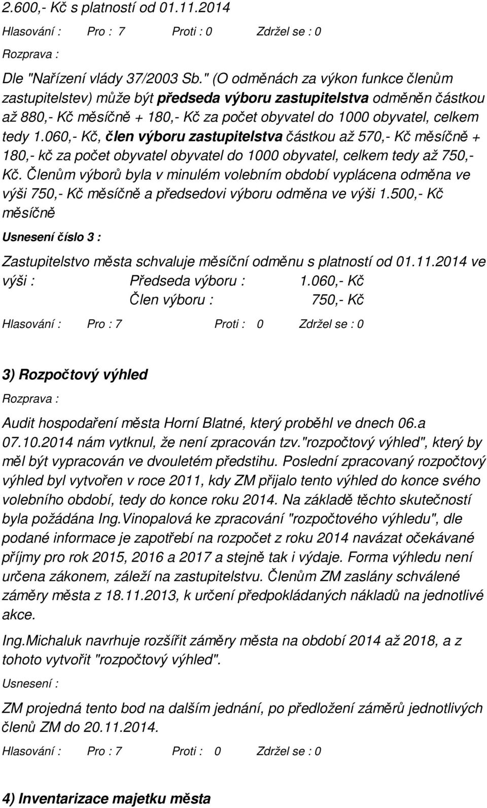 060,- Kč, člen výboru zastupitelstva částkou až 570,- Kč měsíčně + 180,- kč za počet obyvatel obyvatel do 1000 obyvatel, celkem tedy až 750,- Kč.