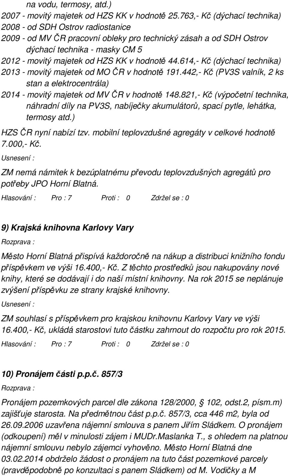 hodnotě 44.614,- Kč (dýchací technika) 2013 - movitý majetek od MO ČR v hodnotě 191.442,- Kč (PV3S valník, 2 ks stan a elektrocentrála) 2014 - movitý majetek od MV ČR v hodnotě 148.