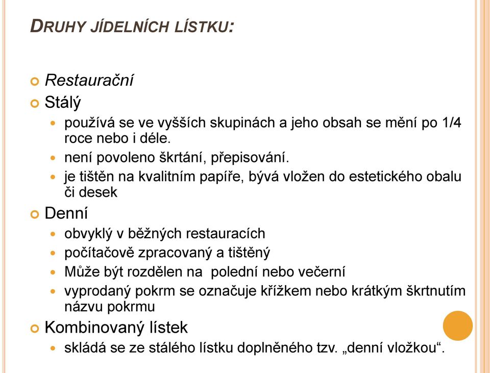 je tištěn na kvalitním papíře, bývá vložen do estetického obalu či desek Denní obvyklý v běžných restauracích počítačově