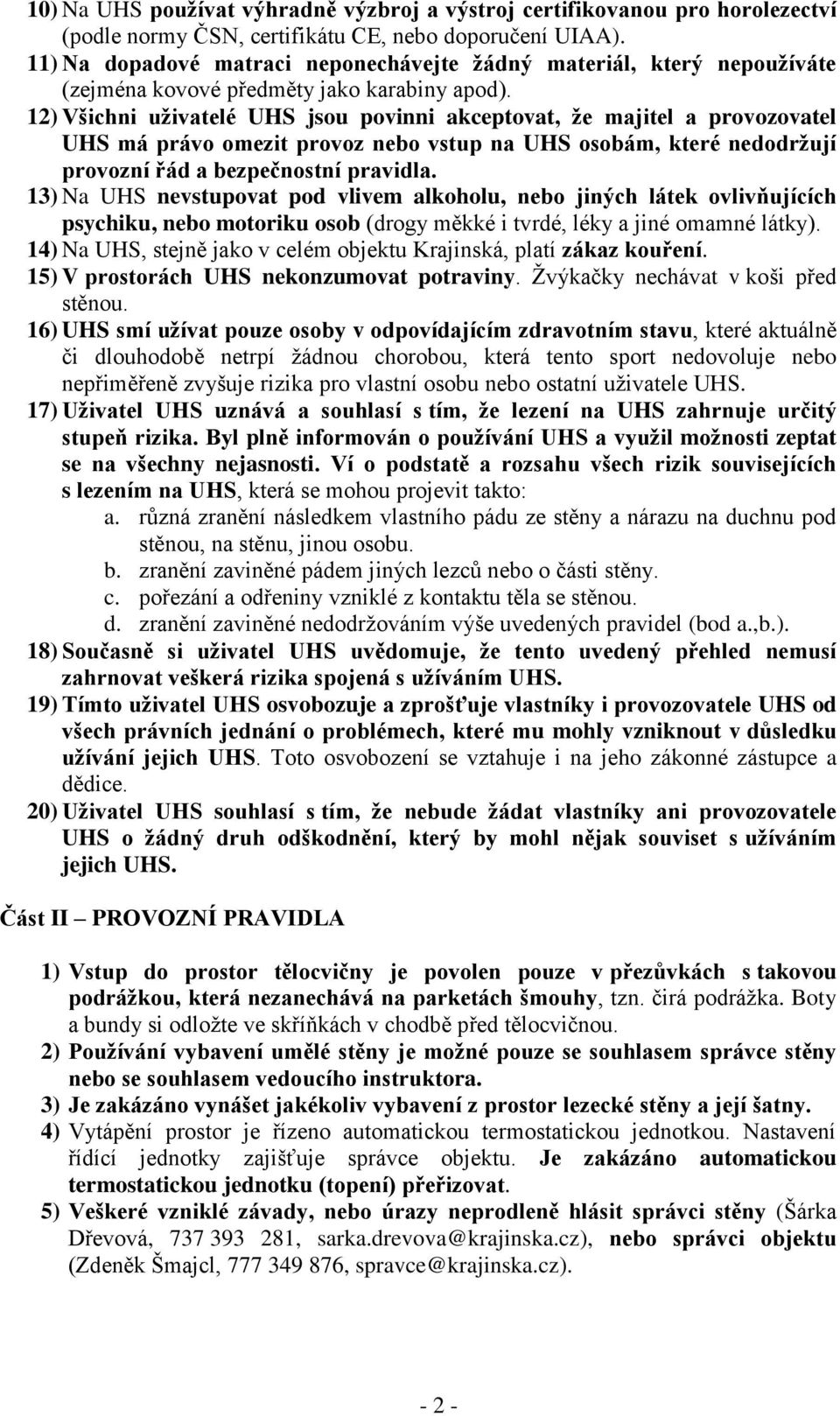 12) Všichni uživatelé UHS jsou povinni akceptovat, že majitel a provozovatel UHS má právo omezit provoz nebo vstup na UHS osobám, které nedodržují provozní řád a bezpečnostní pravidla.