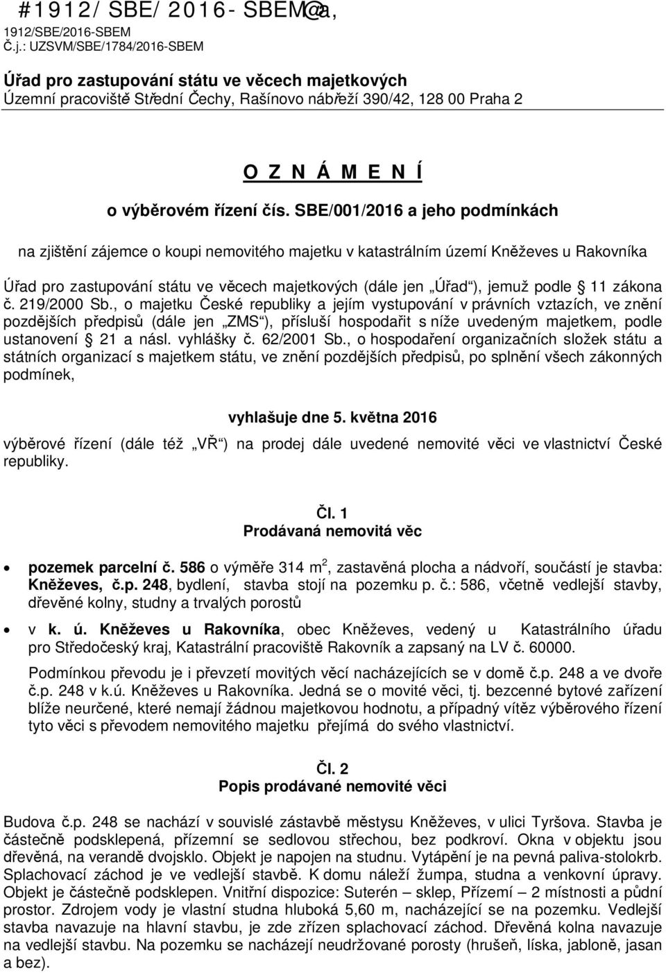 SBE/001/2016 a jeho podmínkách na zjištní zájemce o koupi nemovitého majetku v katastrálním území Knževes u Rakovníka ad pro zastupování státu ve vcech majetkových (dále jen Úad ), jemuž podle 11