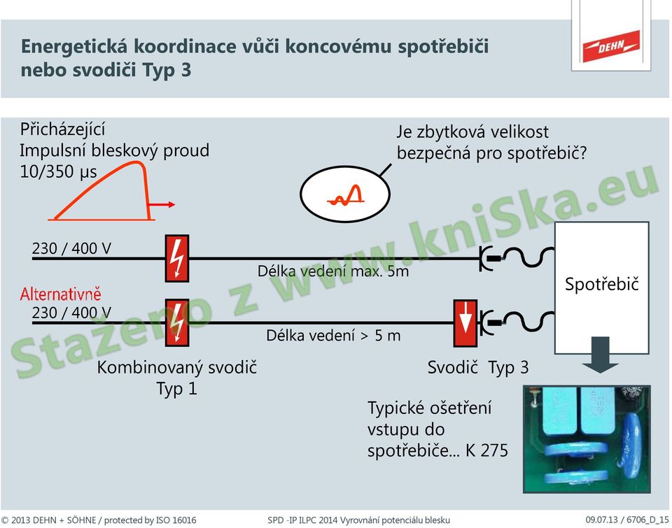 230 / 400 V 230 / 400 V Kombinovaný svodič Typ 1 Délka vedení max.