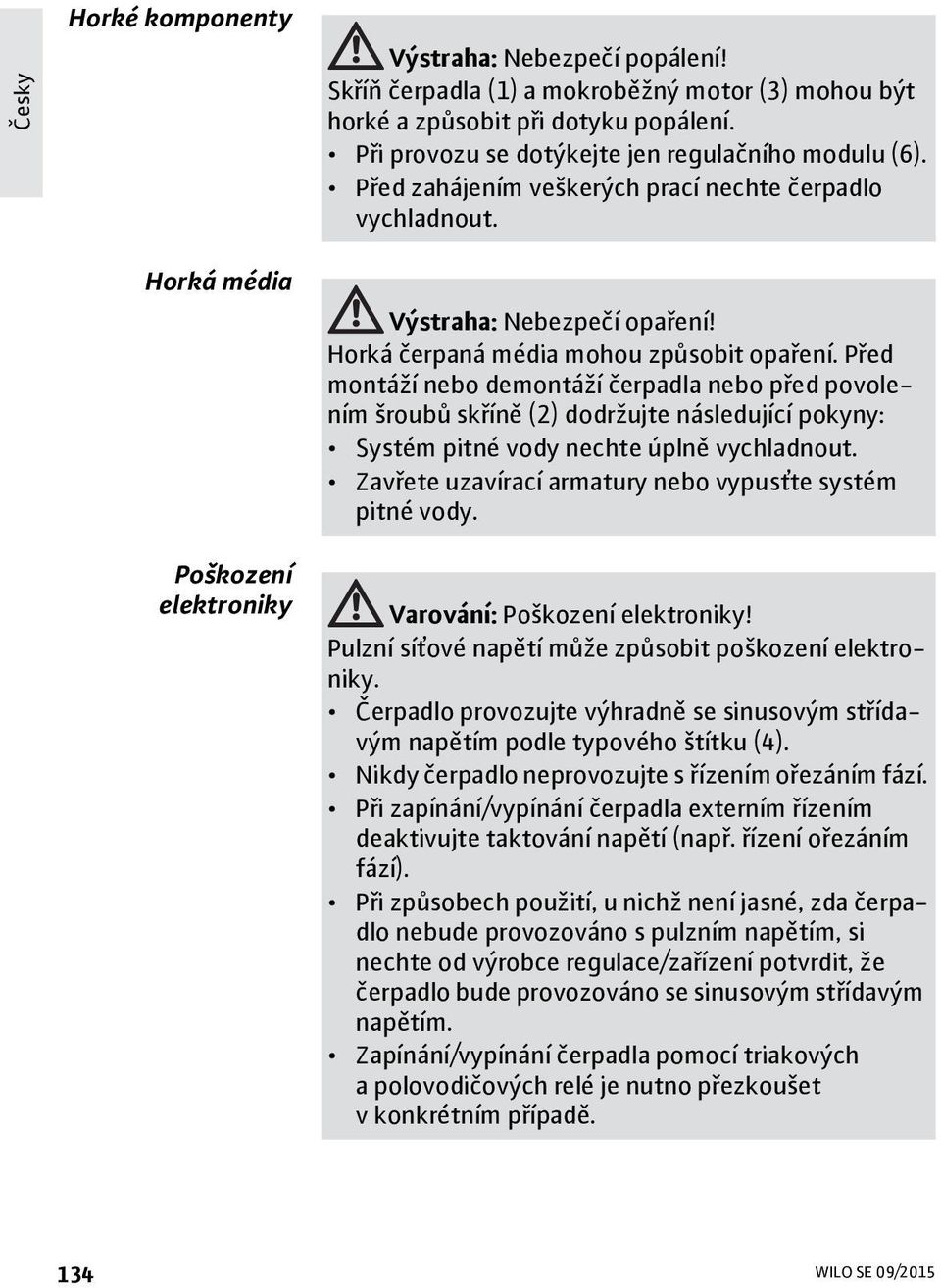 Před montáí nebo demontáí čerpadla nebo před povolením šroubů skříně (2) dodrujte následující pokyny: Systém pitné vody nechte úplně vychladnout.