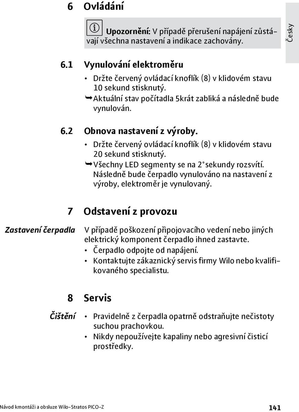 Drte červený ovládací knoflík (8) v klidovém stavu 20 sekund stisknutý. Všechny LED segmenty se na 2 sekundy rozsvítí.