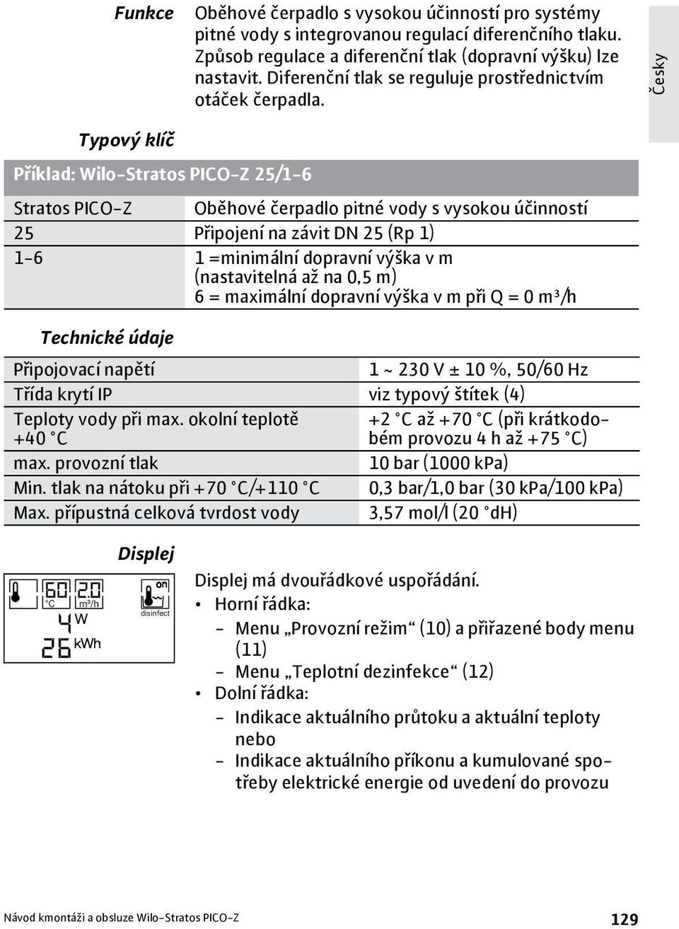 Česky Typový klíč Příklad: Wilo-Stratos PICO-Z 25/1-6 Stratos PICO-Z Oběhové čerpadlo pitné vody s vysokou účinností 25 Připojení na závit DN 25 (Rp 1) 1-6 1 =minimální dopravní výška v m