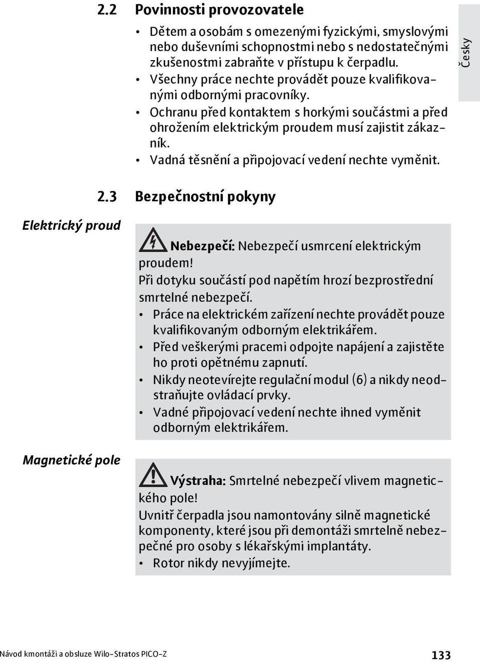 Vadná těsnění a připojovací vedení nechte vyměnit. Česky 2.3 Bezpečnostní pokyny Elektrický proud Magnetické pole Nebezpečí: Nebezpečí usmrcení elektrickým proudem!