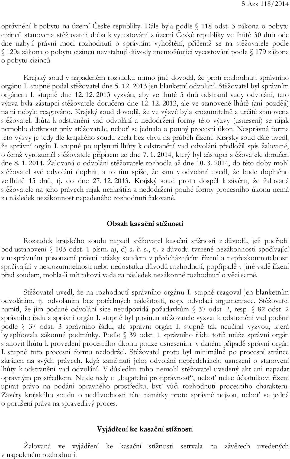 120a zákona o pobytu cizinců nevztahují důvody znemožňující vycestování podle 179 zákona o pobytu cizinců. Krajský soud v napadeném rozsudku mimo jiné dovodil, že proti rozhodnutí správního orgánu I.