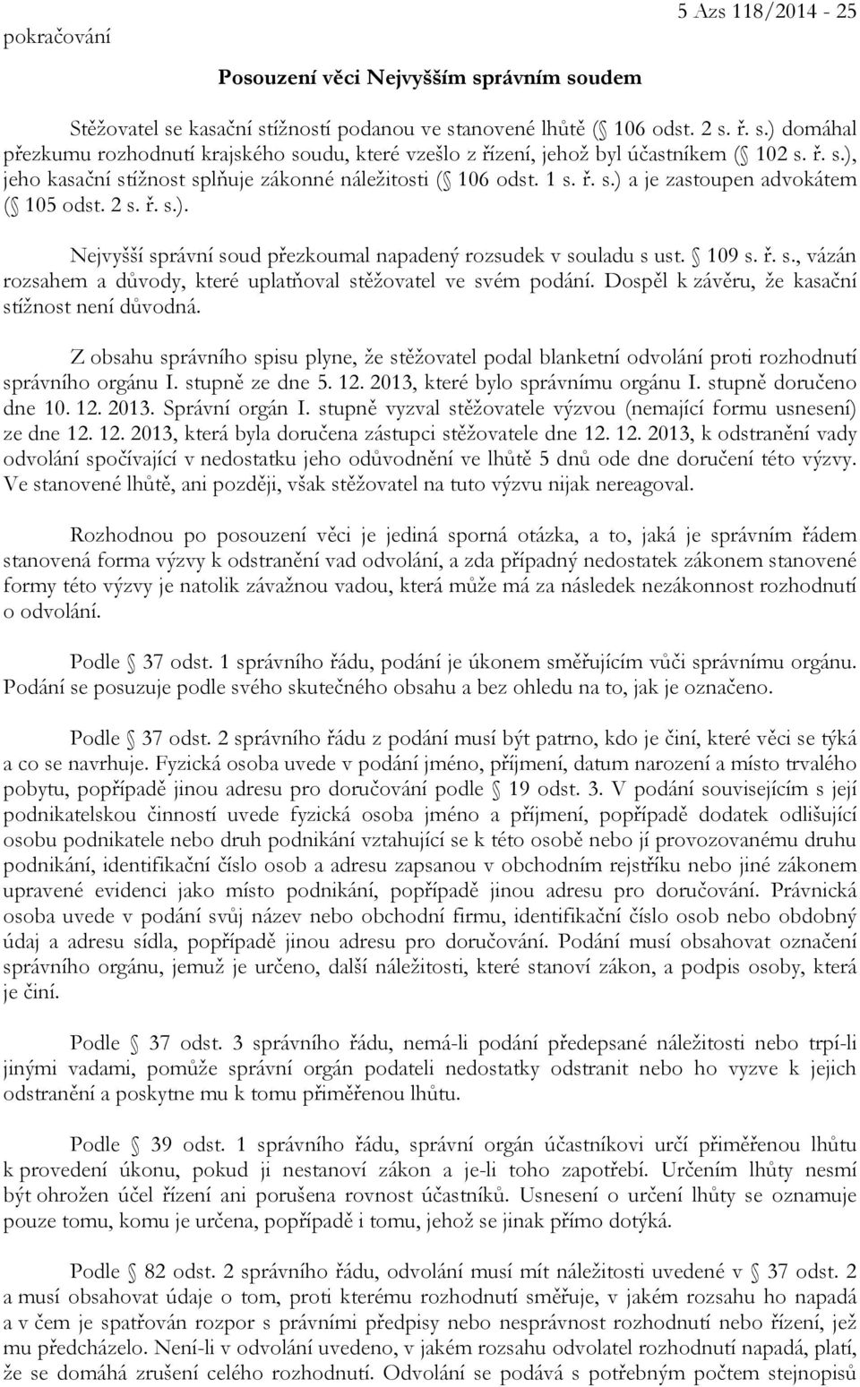 109 s. ř. s., vázán rozsahem a důvody, které uplatňoval stěžovatel ve svém podání. Dospěl k závěru, že kasační stížnost není důvodná.