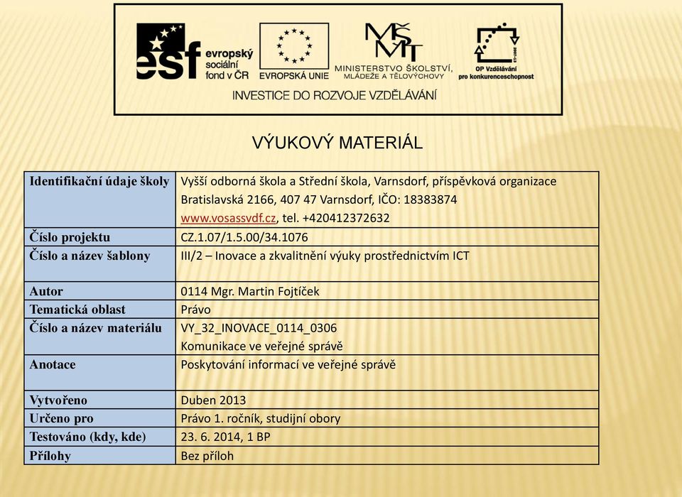 1076 III/2 Inovace a zkvalitnění výuky prostřednictvím ICT Autor Tematická oblast Číslo a název materiálu Anotace 0114 Mgr.