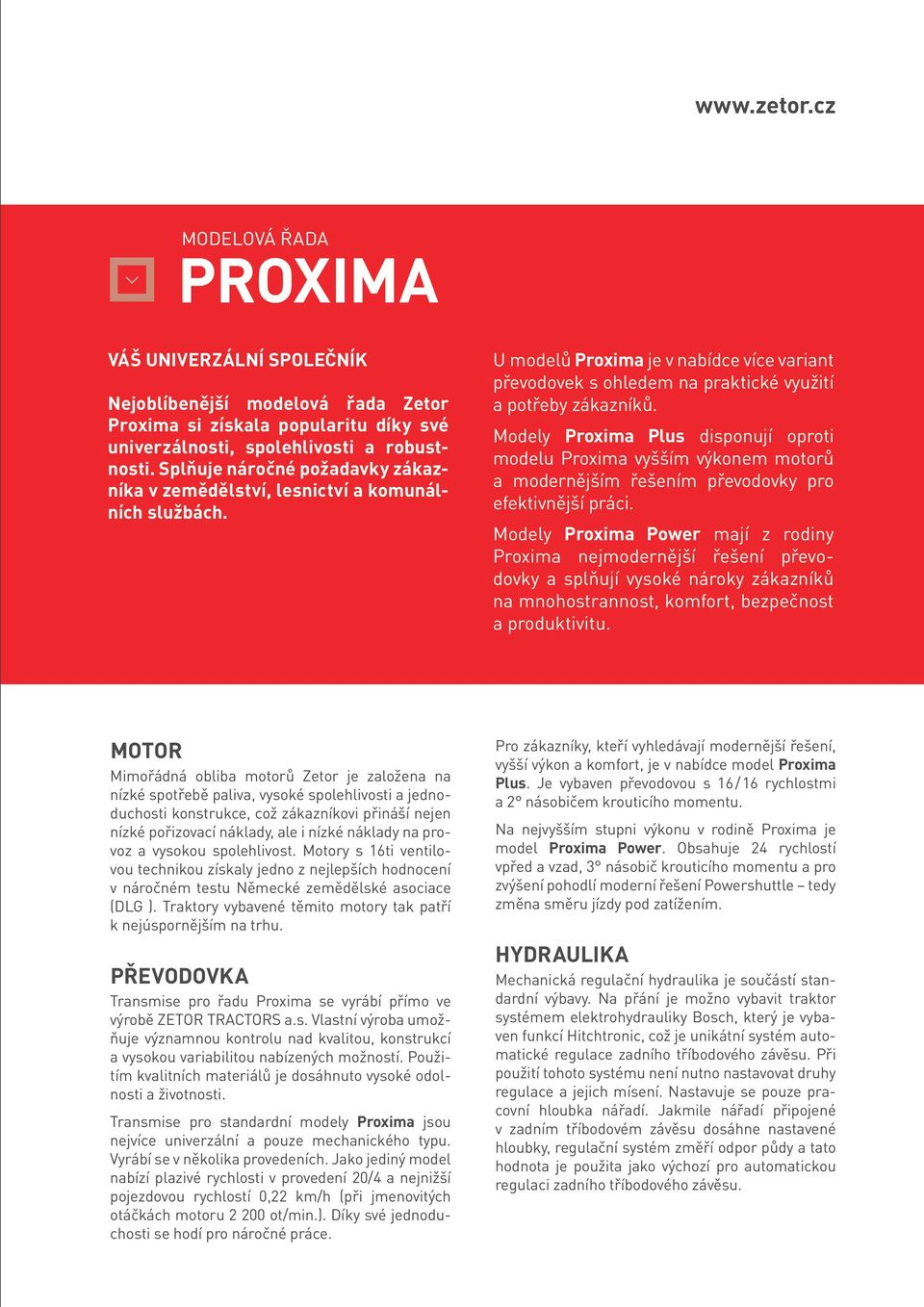 Modely Proxima Plus disponují oproti modelu Proxima vyšším výkonem motorů a modernějším řešením převodovky pro efektivnější práci.