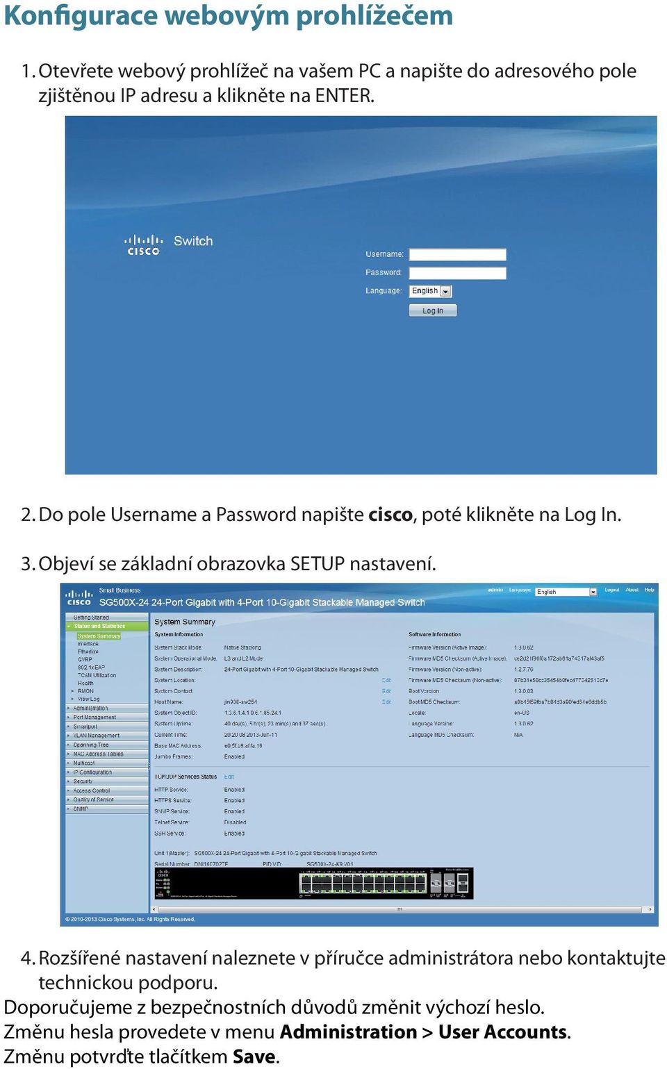 Do pole Username a Password napište cisco, poté klikněte na Log In. 3. Objeví se základní obrazovka SETUP nastavení. 4.