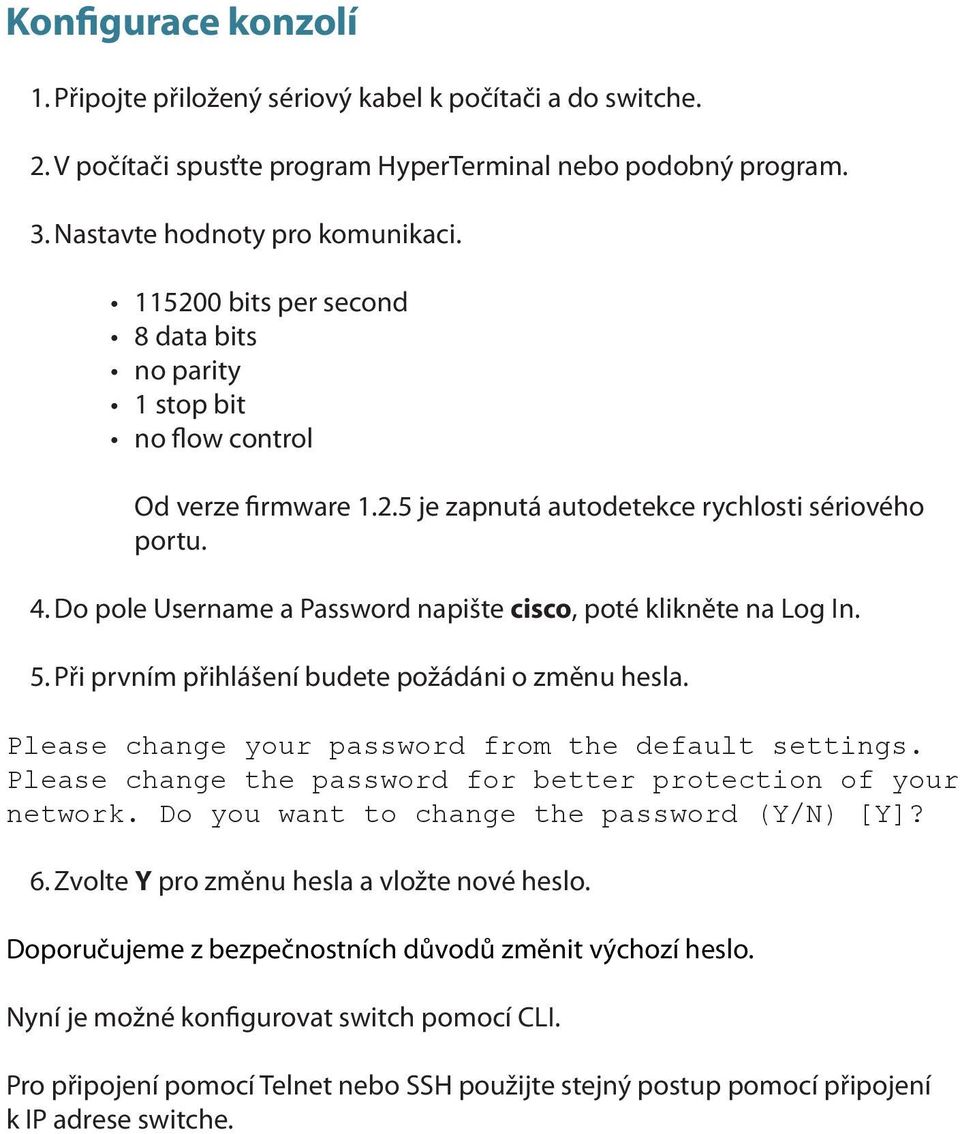 Do pole Username a Password napište cisco, poté klikněte na Log In. 5. Při prvním přihlášení budete požádáni o změnu hesla. Please change your password from the default settings.