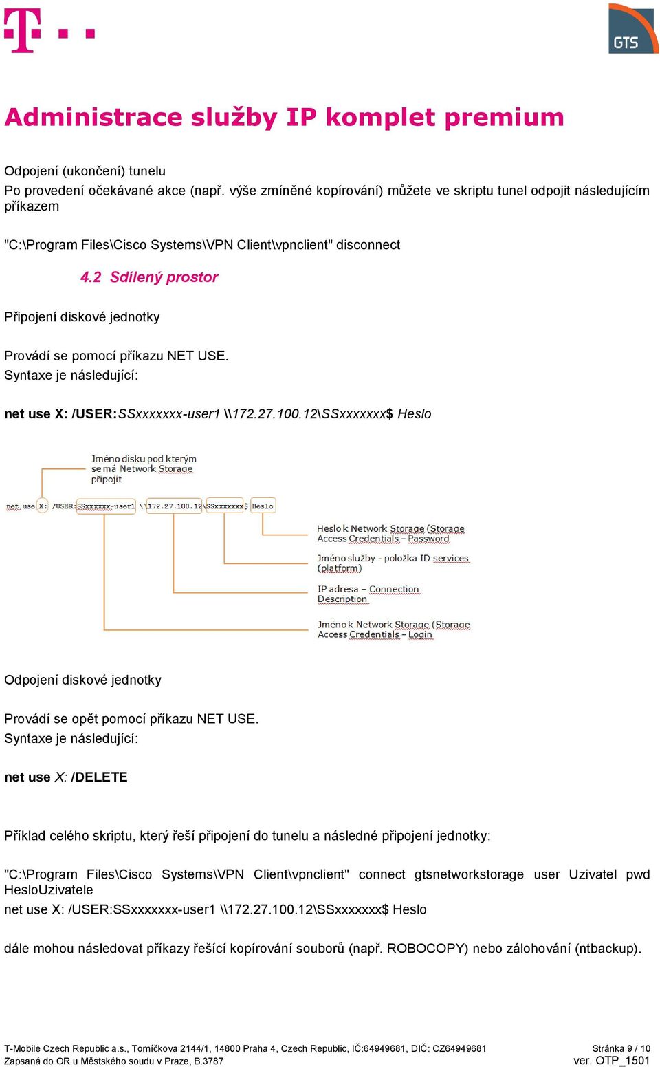 2 Sdílený prostor Připojení diskové jednotky Provádí se pomocí příkazu NET USE. Syntaxe je následující: net use X: /USER:SSxxxxxxx-user1 \\172.27.100.