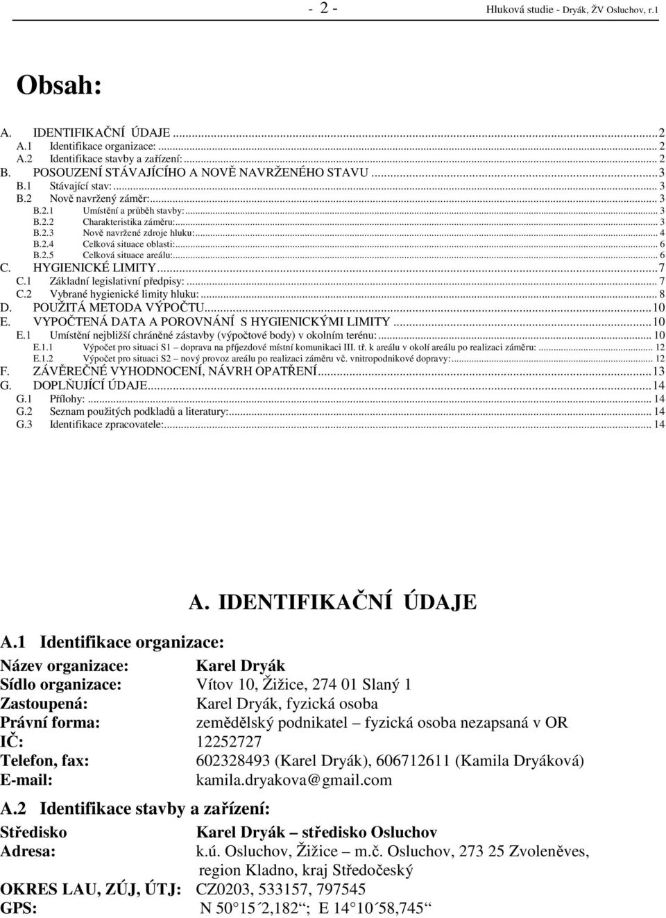 .. 4 B.2.4 Celková situace oblasti:... 6 B.2.5 Celková situace areálu:... 6 C. HYGIENICKÉ LIMITY... 7 C.1 Základní legislativní předpisy:... 7 C.2 Vybrané hygienické limity hluku:... 8 D.