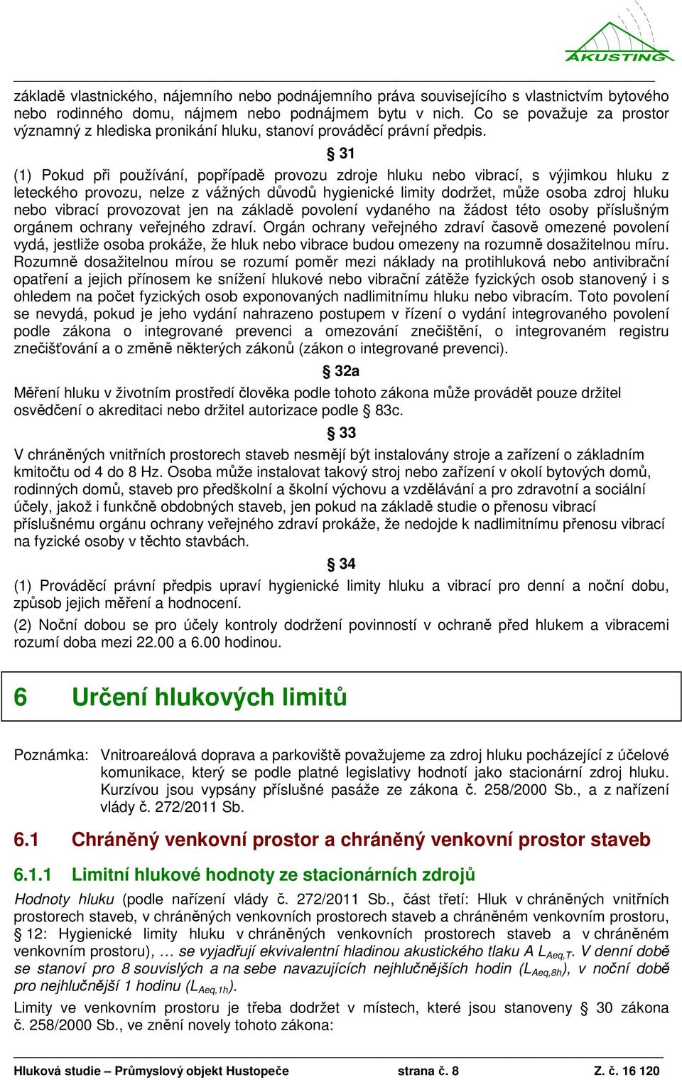 31 (1) Pokud při používání, popřípadě provozu zdroje hluku nebo vibrací, s výjimkou hluku z leteckého provozu, nelze z vážných důvodů hygienické limity dodržet, může osoba zdroj hluku nebo vibrací