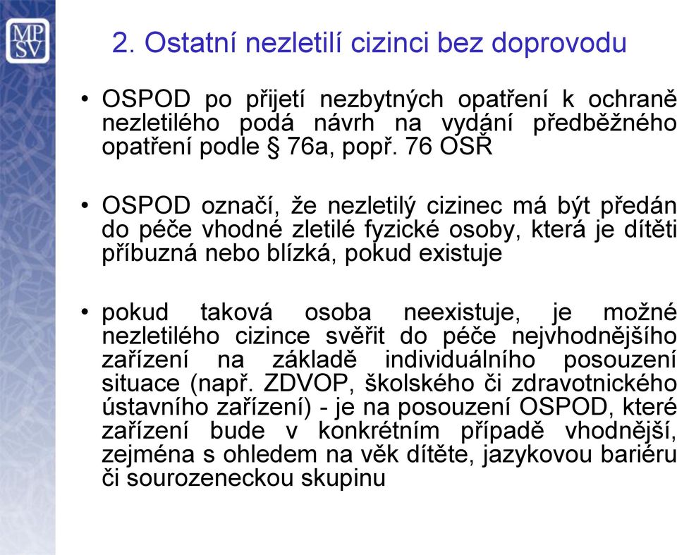 neexistuje, je možné nezletilého cizince svěřit do péče nejvhodnějšího zařízení na základě individuálního posouzení situace (např.