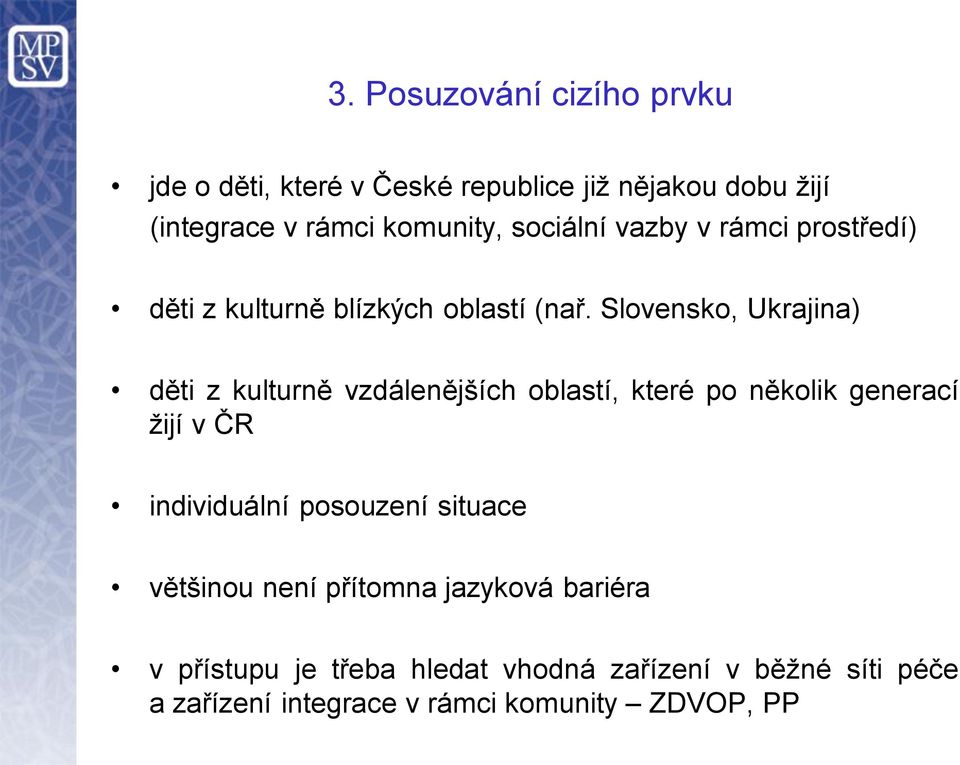 Slovensko, Ukrajina) děti z kulturně vzdálenějších oblastí, které po několik generací žijí v ČR individuální