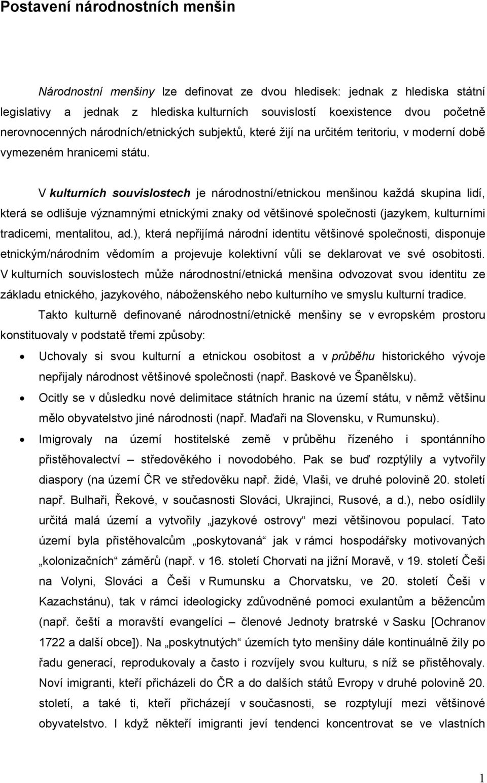 V kulturních souvislostech je národnostní/etnickou menšinou každá skupina lidí, která se odlišuje významnými etnickými znaky od většinové společnosti (jazykem, kulturními tradicemi, mentalitou, ad.