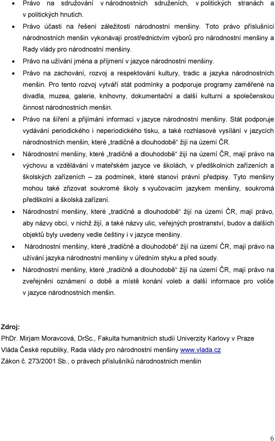 Právo na užívání jména a příjmení v jazyce národnostní menšiny. Právo na zachování, rozvoj a respektování kultury, tradic a jazyka národnostních menšin.