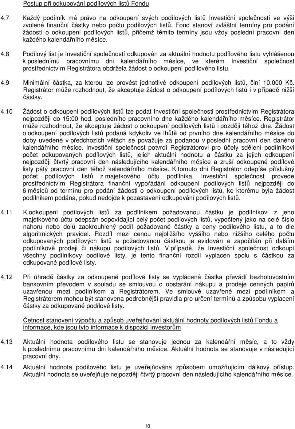 8 Podílový list je Investiční společností odkupován za aktuální hodnotu podílového listu vyhlášenou k poslednímu pracovnímu dni kalendářního měsíce, ve kterém Investiční společnost prostřednictvím